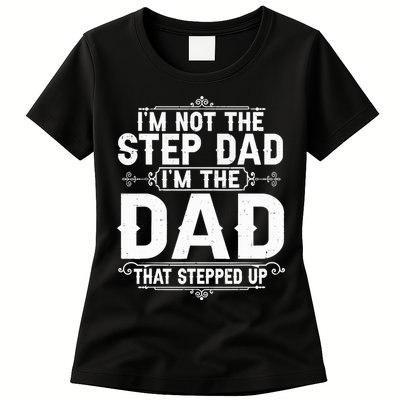 Im Not The Step Dad Im The Dad That Stepped Up Fathers Day Womens T-Shirt