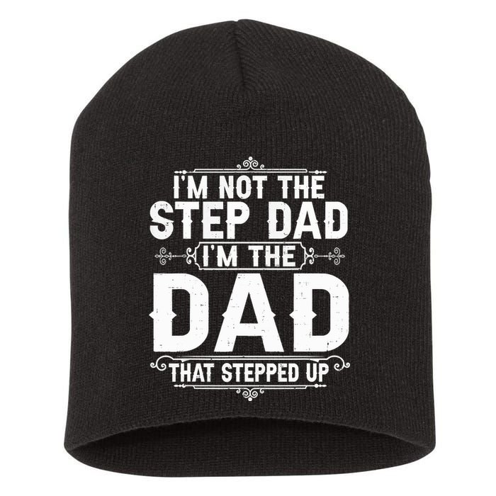 Im Not The Step Dad Im The Dad That Stepped Up Fathers Day Short Acrylic Beanie