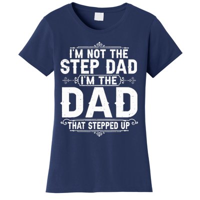 Im Not The Step Dad Im The Dad That Stepped Up Fathers Day Women's T-Shirt