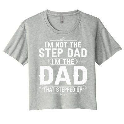 Im Not The Step Dad Im The Dad That Stepped Up Fathers Day Women's Crop Top Tee