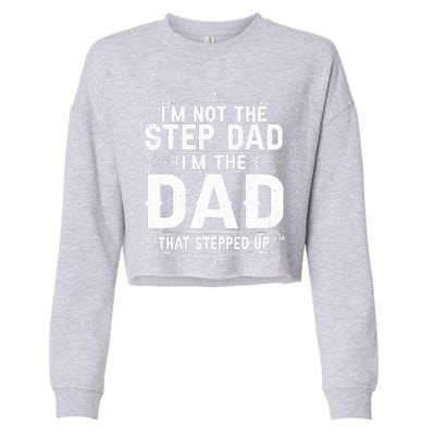 Im Not The Step Dad Im The Dad That Stepped Up Fathers Day Cropped Pullover Crew