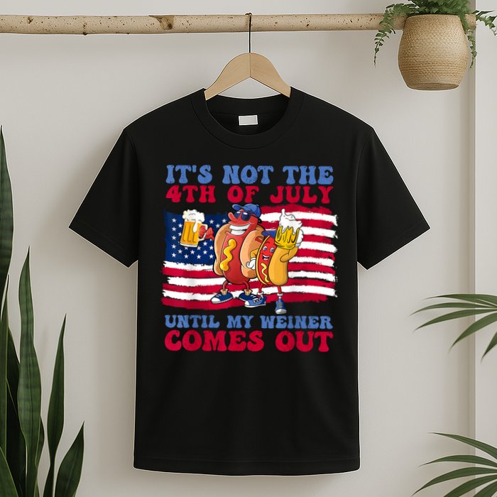 Its Not The 4th Of July Until My Weiner Comes Out Graphic T-Shirt