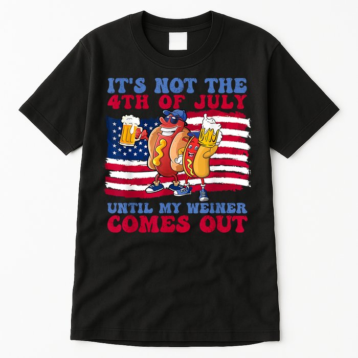 Its Not The 4th Of July Until My Weiner Comes Out Graphic Tall T-Shirt