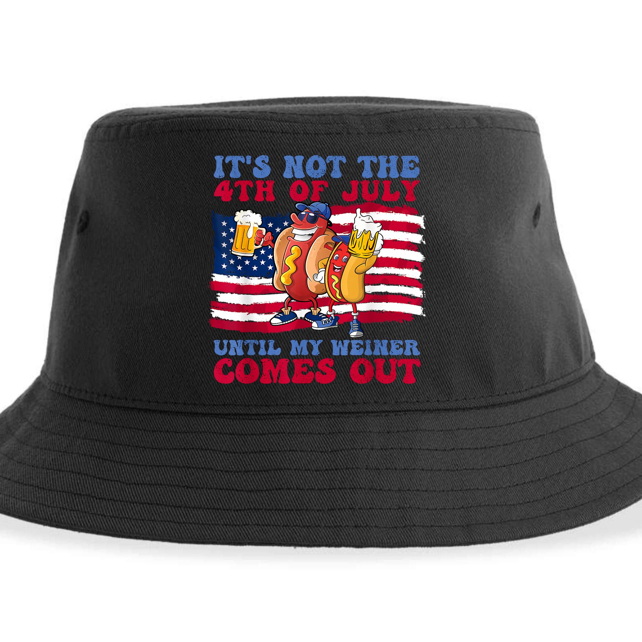 Its Not The 4th Of July Until My Weiner Comes Out Graphic Sustainable Bucket Hat