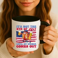Its Not The 4th Of July Until My Weiner Comes Out Graphic Mug