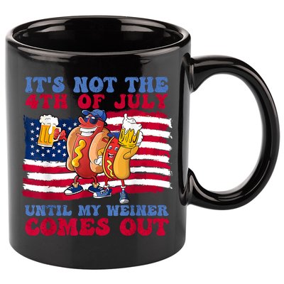 Its Not The 4th Of July Until My Weiner Comes Out Graphic 11oz C Handle Ceramic Mug