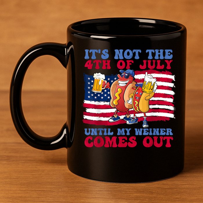 Its Not The 4th Of July Until My Weiner Comes Out Graphic 11oz C Handle Ceramic Mug