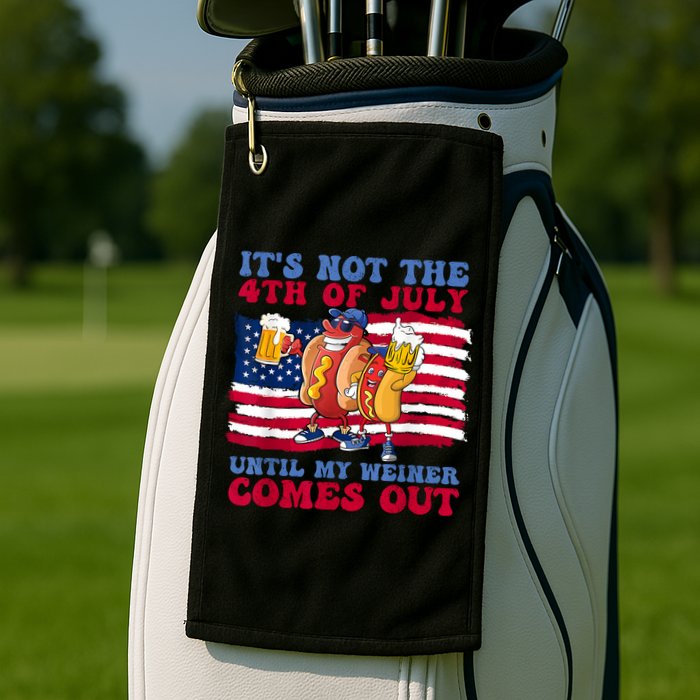 Its Not The 4th Of July Until My Weiner Comes Out Graphic Golf Towel
