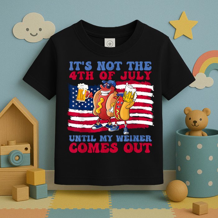 Its Not The 4th Of July Until My Weiner Comes Out Graphic Toddler T-Shirt