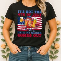 Its Not The 4th Of July Until My Weiner Comes Out Graphic Womens T-Shirt