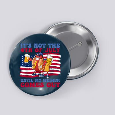 Its Not The 4th Of July Until My Weiner Comes Out Graphic Button