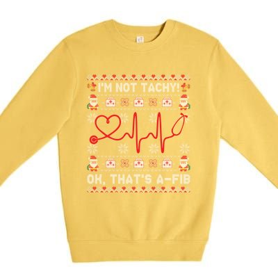 Im Not Tachy Ok Thats AFib Ugly Christmas Sweater Nursing Gift Premium Crewneck Sweatshirt