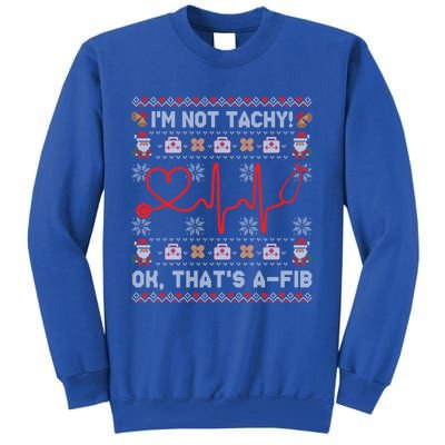 Im Not Tachy Ok Thats AFib Ugly Christmas Sweater Nursing Gift Tall Sweatshirt