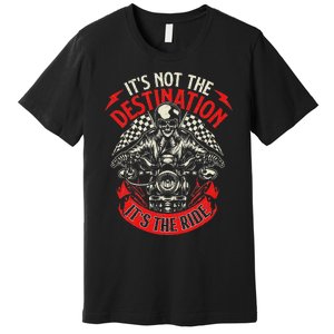 ItS Not The Destination ItS The Ride Skull Bike Rider Premium T-Shirt