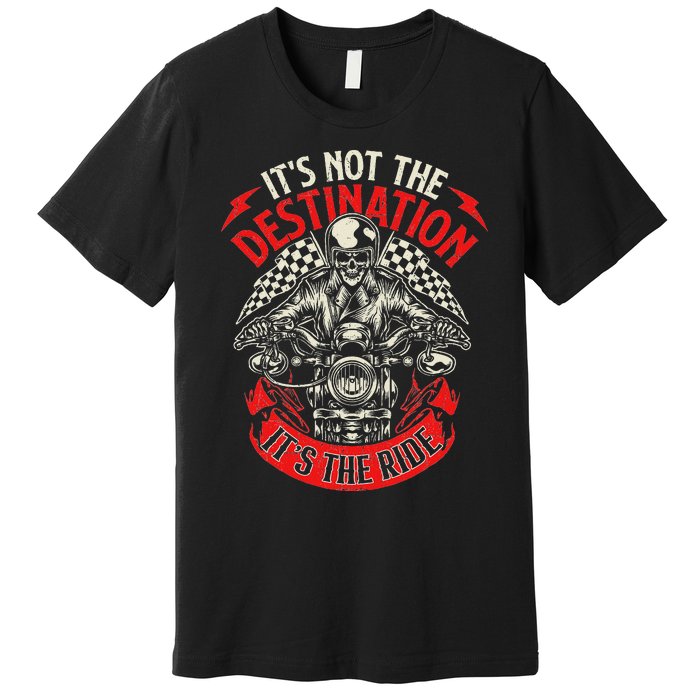 ItS Not The Destination ItS The Ride Skull Bike Rider Premium T-Shirt