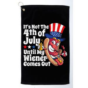 ItS Not The 4th Of July Until My Wiener Comes Out Platinum Collection Golf Towel