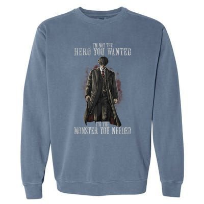 I'm Not The Hero You Wanted I'm The Monster You Needed Garment-Dyed Sweatshirt