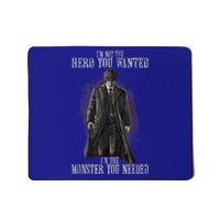 I'm Not The Hero You Wanted I'm The Monster You Needed Mousepad