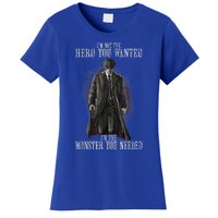 I'm Not The Hero You Wanted I'm The Monster You Needed Women's T-Shirt