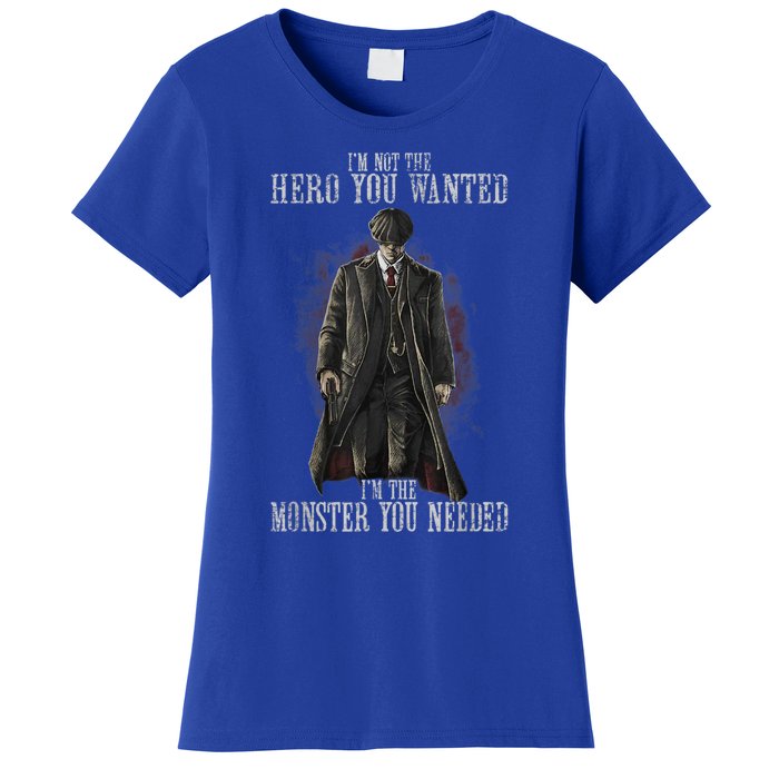 I'm Not The Hero You Wanted I'm The Monster You Needed Women's T-Shirt