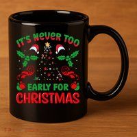 ItS Never Too Early For Christmas 11oz C Handle Ceramic Mug
