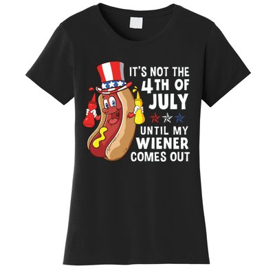 Its Not The 4th Of July Until My Wiener Comes Out Hot Dog Women's T-Shirt