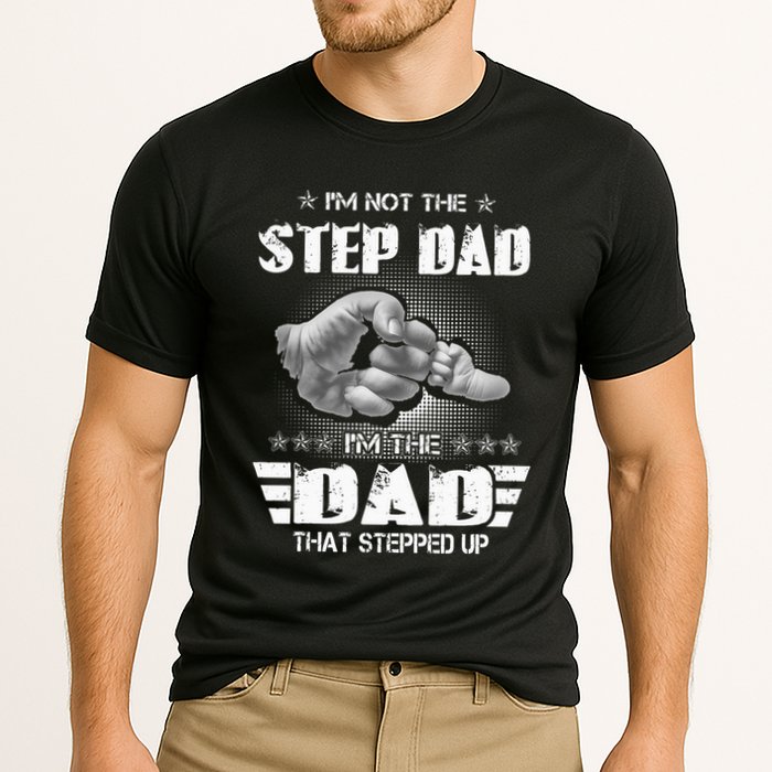 Im Not The Stepdad Im The Dad That Stepped Up Performance Shirt