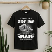 Im Not The Stepdad Im The Dad That Stepped Up T-Shirt