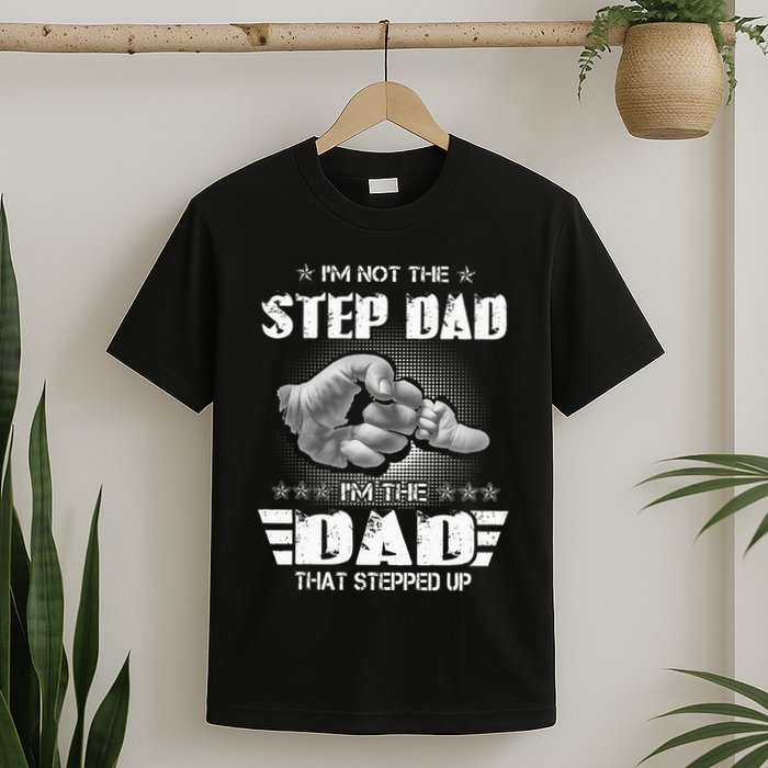 Im Not The Stepdad Im The Dad That Stepped Up T-Shirt