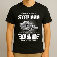 Im Not The Stepdad Im The Dad That Stepped Up T-Shirt