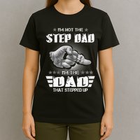 Im Not The Stepdad Im The Dad That Stepped Up T-Shirt