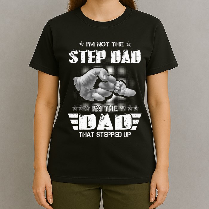 Im Not The Stepdad Im The Dad That Stepped Up T-Shirt