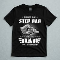 Im Not The Stepdad Im The Dad That Stepped Up T-Shirt