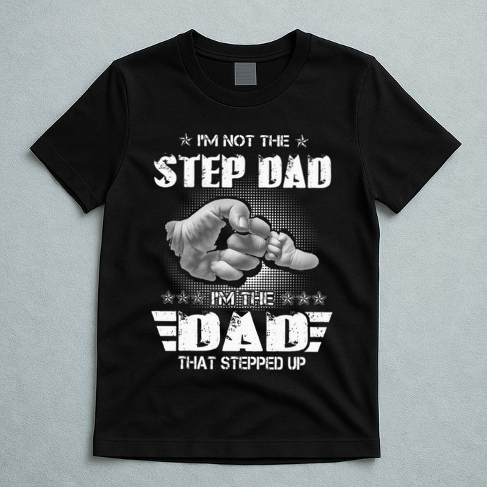 Im Not The Stepdad Im The Dad That Stepped Up T-Shirt