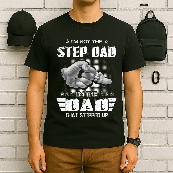 Im Not The Stepdad Im The Dad That Stepped Up T-Shirt
