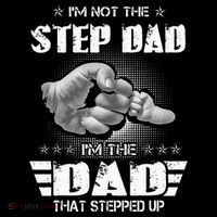 Im Not The Stepdad Im The Dad That Stepped Up Poster