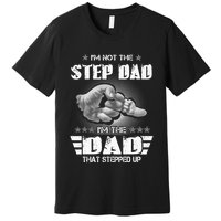Im Not The Stepdad Im The Dad That Stepped Up Premium T-Shirt