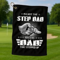 Im Not The Stepdad Im The Dad That Stepped Up Golf Towel