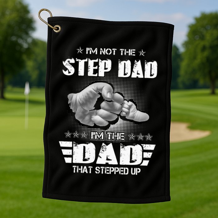 Im Not The Stepdad Im The Dad That Stepped Up Golf Towel