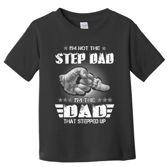 Im Not The Stepdad Im The Dad That Stepped Up Toddler T-Shirt