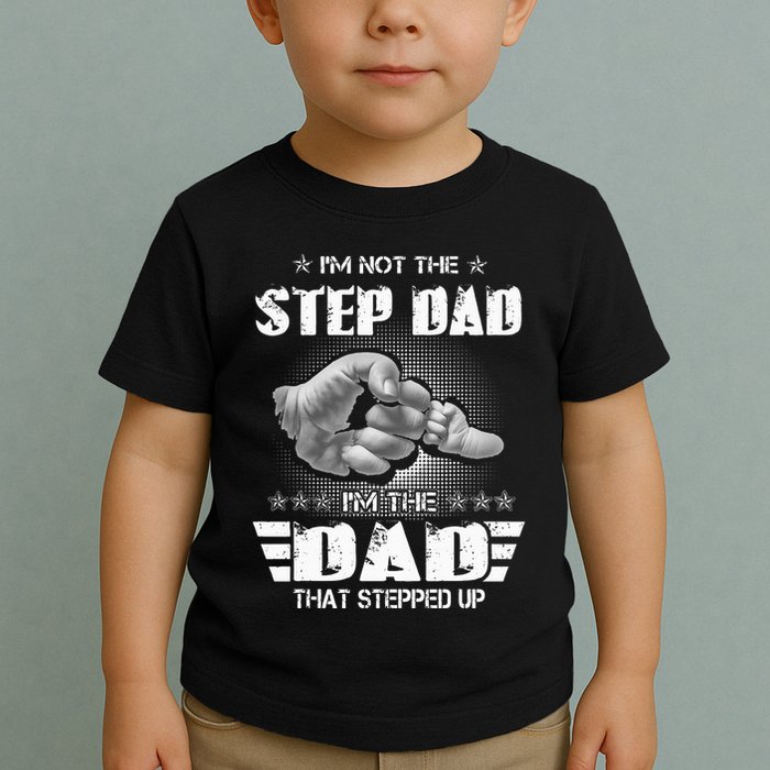 Im Not The Stepdad Im The Dad That Stepped Up Toddler T-Shirt