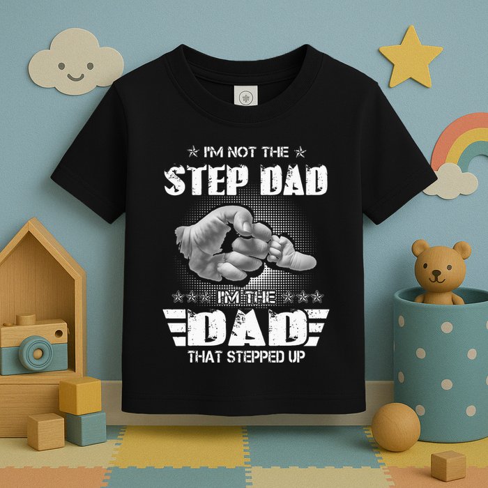 Im Not The Stepdad Im The Dad That Stepped Up Toddler T-Shirt