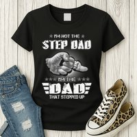 Im Not The Stepdad Im The Dad That Stepped Up Womens T-Shirt