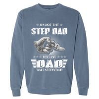 Im Not The Stepdad Im The Dad That Stepped Up Garment-Dyed Sweatshirt