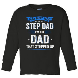 Im Not The Stepdad Im The Dad That Stepped Up Fathers Day Toddler Long Sleeve Shirt