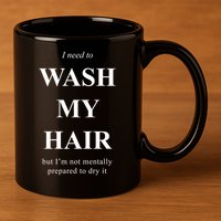 I Need To Wash My Hair Funny 11oz C Handle Ceramic Mug