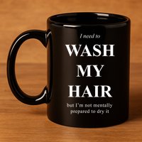 I Need To Wash My Hair Funny 11oz C Handle Ceramic Mug