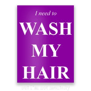 I Need To Wash My Hair Funny Poster