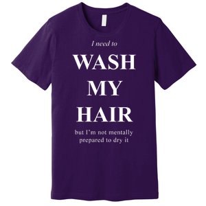 I Need To Wash My Hair Funny Premium T-Shirt