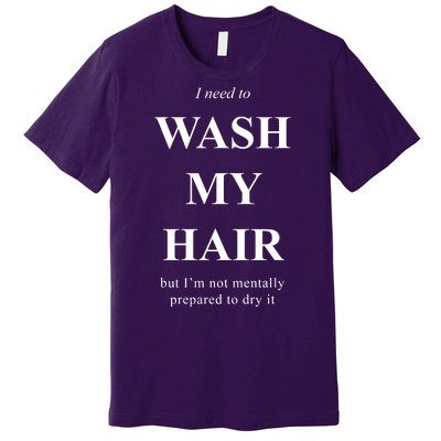 I Need To Wash My Hair Funny Premium T-Shirt